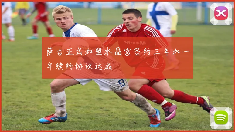 萨吉正式加盟水晶宫签约三年加一年续约协议达成