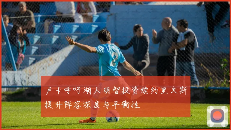 卢卡呼吁湖人明智投资续约里夫斯提升阵容深度与平衡性