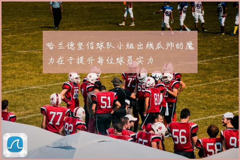 哈兰德坚信球队小组出线瓜帅的魔力在于提升每位球员实力